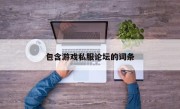 包含游戏私服论坛的词条