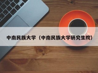 中南民族大学（中南民族大学研究生院）