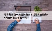 零食加盟店10大品牌前三名（零食加盟店10大品牌前三名赵一鸣）