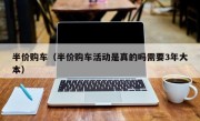 半价购车（半价购车活动是真的吗需要3年大本）