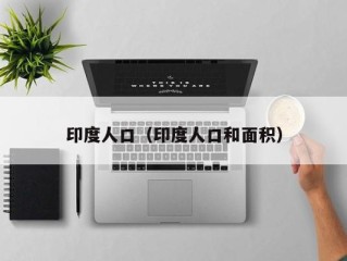 印度人口（印度人口和面积）