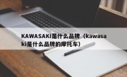 KAWASAKI是什么品牌（kawasaki是什么品牌的摩托车）