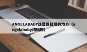 ANGELABABY这是我结婚的地方（angelababy结婚照）