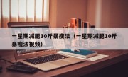 一星期减肥10斤暴瘦法（一星期减肥10斤暴瘦法视频）