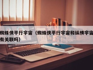 蜘蛛侠平行宇宙（蜘蛛侠平行宇宙和纵横宇宙有关联吗）