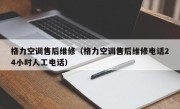 格力空调售后维修（格力空调售后维修电话24小时人工电话）
