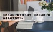 闰二月清明上坟有什么讲究（闰二月清明上坟有什么讲究和忌讳）