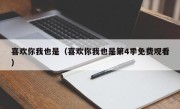 喜欢你我也是（喜欢你我也是第4季免费观看）