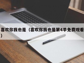 喜欢你我也是（喜欢你我也是第4季免费观看）
