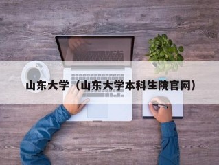 山东大学（山东大学本科生院官网）