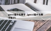 gucci是什么牌子（gucci是什么牌子鞋子）