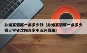 办婚宴酒席一桌多少钱（办婚宴酒席一桌多少钱辽宁省沈阳苏家屯五环线路）