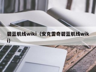 碧蓝航线wiki（安克雷奇碧蓝航线wiki）