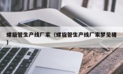 螺旋管生产线厂家（螺旋管生产线厂家梦见猪）