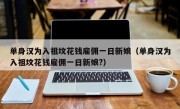 单身汉为入祖坟花钱雇佣一日新娘（单身汉为入祖坟花钱雇佣一日新娘?）