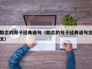励志的句子经典语句（励志的句子经典语句古文）
