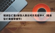 姐弟坠亡案2被告人表示对方先提杀人（姐弟坠亡案庭审细节）