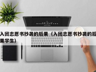 入团志愿书抄袭的后果（入团志愿书抄袭的后果学生）