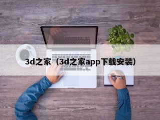 3d之家（3d之家app下载安装）