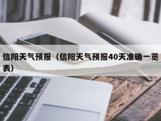 信阳天气预报（信阳天气预报40天准确一览表）