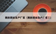 黄防锈纸生产厂家（黄防锈纸生产厂家卆）