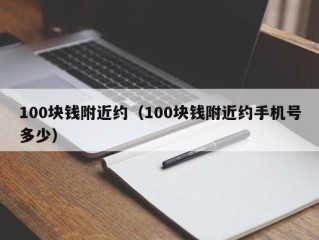 100块钱附近约（100块钱附近约手机号多少）