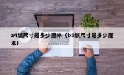 a4纸尺寸是多少厘米（b5纸尺寸是多少厘米）