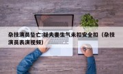 杂技演员坠亡:疑夫妻生气未扣安全扣（杂技演员表演视频）