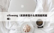 sifuwang（皮肤痒是什么原因越抓越痒）